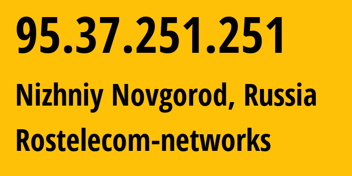 IP address 95.37.251.251 (Nizhniy Novgorod, Nizhny Novgorod Oblast, Russia) get location, coordinates on map, ISP provider AS12389 Rostelecom-networks // who is provider of ip address 95.37.251.251, whose IP address