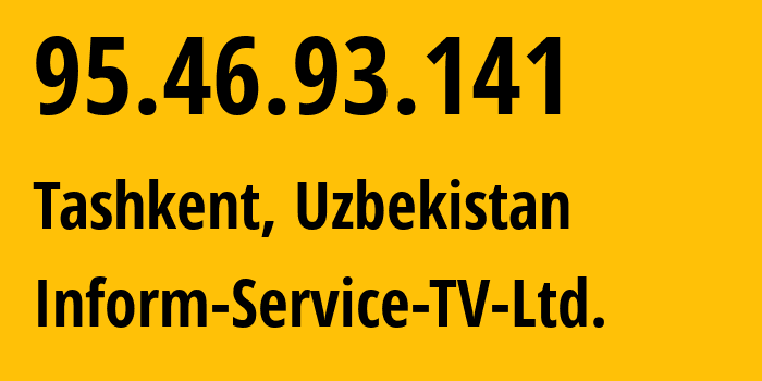 IP address 95.46.93.141 (Tashkent, Tashkent, Uzbekistan) get location, coordinates on map, ISP provider AS57016 Inform-Service-TV-Ltd. // who is provider of ip address 95.46.93.141, whose IP address