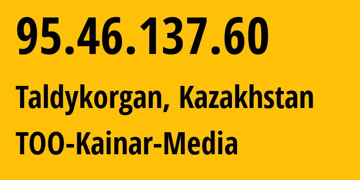 IP address 95.46.137.60 (Taldykorgan, Jetisu Region, Kazakhstan) get location, coordinates on map, ISP provider AS212999 TOO-Kainar-Media // who is provider of ip address 95.46.137.60, whose IP address