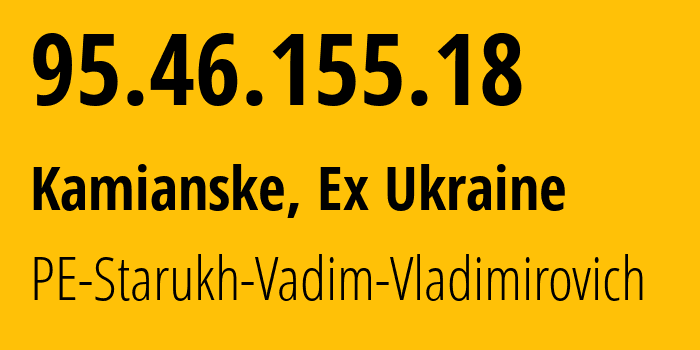 IP address 95.46.155.18 (Kamianske, Dnipropetrovsk Oblast, Ex Ukraine) get location, coordinates on map, ISP provider AS61116 PE-Starukh-Vadim-Vladimirovich // who is provider of ip address 95.46.155.18, whose IP address