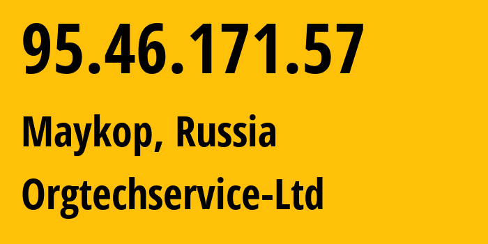 IP-адрес 95.46.171.57 (Майкоп, Адыгея, Россия) определить местоположение, координаты на карте, ISP провайдер AS44546 Orgtechservice-Ltd // кто провайдер айпи-адреса 95.46.171.57