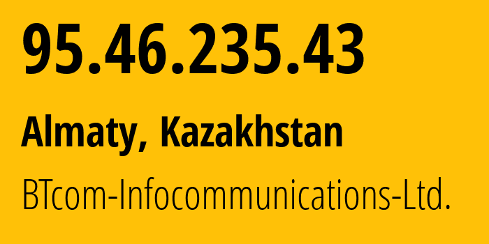 IP-адрес 95.46.235.43 (Алматы, Алматы, Казахстан) определить местоположение, координаты на карте, ISP провайдер AS41124 BTcom-Infocommunications-Ltd. // кто провайдер айпи-адреса 95.46.235.43