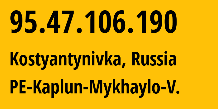 IP address 95.47.106.190 (Kostyantynivka, Donetsk Peoples Republic, Russia) get location, coordinates on map, ISP provider AS206326 PE-Kaplun-Mykhaylo-V. // who is provider of ip address 95.47.106.190, whose IP address