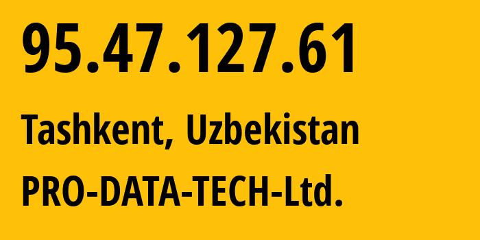 IP-адрес 95.47.127.61 (Ташкент, Ташкент, Узбекистан) определить местоположение, координаты на карте, ISP провайдер AS213029 PRO-DATA-TECH-Ltd. // кто провайдер айпи-адреса 95.47.127.61