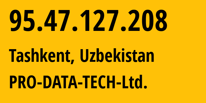 IP-адрес 95.47.127.208 (Ташкент, Ташкент, Узбекистан) определить местоположение, координаты на карте, ISP провайдер AS213029 PRO-DATA-TECH-Ltd. // кто провайдер айпи-адреса 95.47.127.208