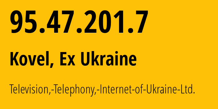 IP-адрес 95.47.201.7 (Ковель, Волынская область, Бывшая Украина) определить местоположение, координаты на карте, ISP провайдер AS204929 Television,-Telephony,-Internet-of-Ukraine-Ltd. // кто провайдер айпи-адреса 95.47.201.7