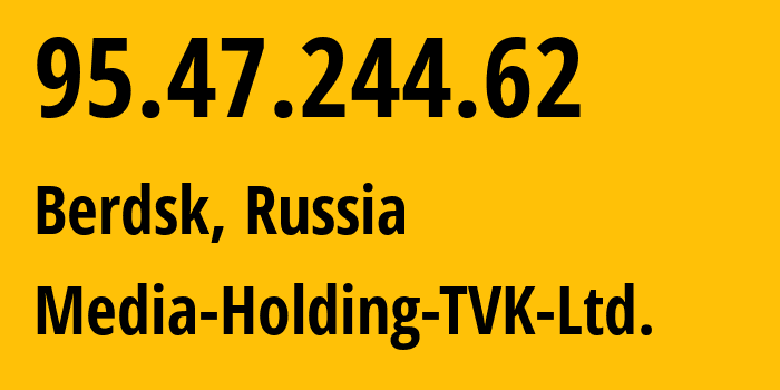 IP address 95.47.244.62 (Berdsk, Novosibirsk Oblast, Russia) get location, coordinates on map, ISP provider AS62331 Media-Holding-TVK-Ltd. // who is provider of ip address 95.47.244.62, whose IP address