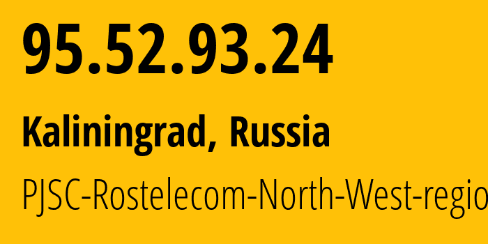 IP-адрес 95.52.93.24 (Калининград, Калининградская Область, Россия) определить местоположение, координаты на карте, ISP провайдер AS12389 PJSC-Rostelecom-North-West-region // кто провайдер айпи-адреса 95.52.93.24