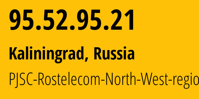 IP address 95.52.95.21 (Kaliningrad, Kaliningrad Oblast, Russia) get location, coordinates on map, ISP provider AS12389 PJSC-Rostelecom-North-West-region // who is provider of ip address 95.52.95.21, whose IP address