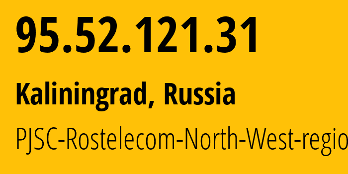 IP-адрес 95.52.121.31 (Калининград, Калининградская Область, Россия) определить местоположение, координаты на карте, ISP провайдер AS12389 PJSC-Rostelecom-North-West-region // кто провайдер айпи-адреса 95.52.121.31