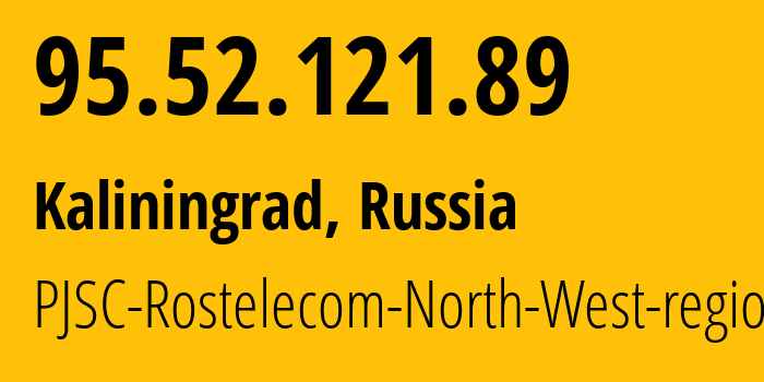 IP address 95.52.121.89 (Kaliningrad, Kaliningrad Oblast, Russia) get location, coordinates on map, ISP provider AS12389 PJSC-Rostelecom-North-West-region // who is provider of ip address 95.52.121.89, whose IP address