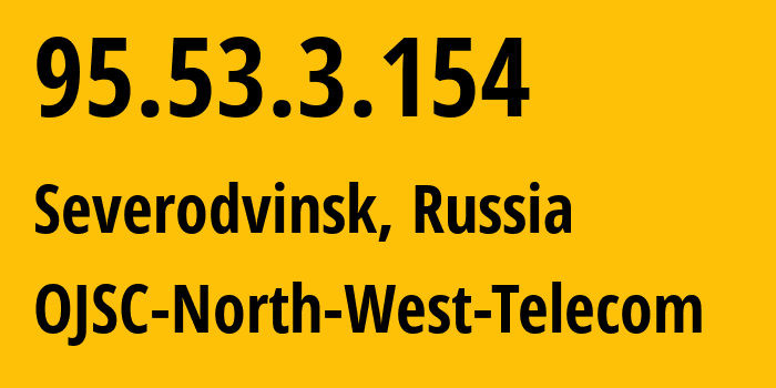 IP address 95.53.3.154 (Severodvinsk, Arkhangelskaya, Russia) get location, coordinates on map, ISP provider AS12389 OJSC-North-West-Telecom // who is provider of ip address 95.53.3.154, whose IP address