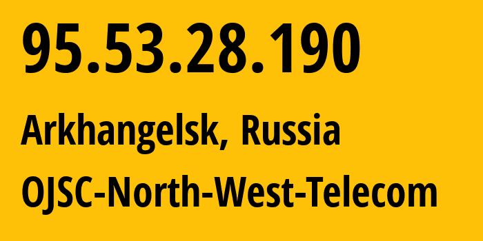 IP address 95.53.28.190 (Arkhangelsk, Arkhangelskaya, Russia) get location, coordinates on map, ISP provider AS12389 OJSC-North-West-Telecom // who is provider of ip address 95.53.28.190, whose IP address