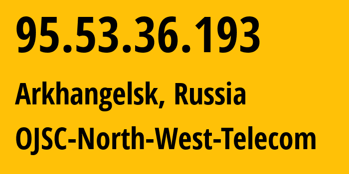 IP address 95.53.36.193 (Arkhangelsk, Arkhangelskaya, Russia) get location, coordinates on map, ISP provider AS12389 OJSC-North-West-Telecom // who is provider of ip address 95.53.36.193, whose IP address