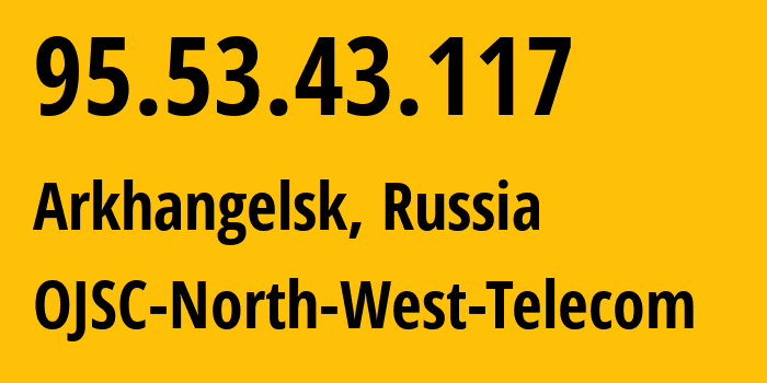 IP-адрес 95.53.43.117 (Архангельск, Архангельская Область, Россия) определить местоположение, координаты на карте, ISP провайдер AS12389 OJSC-North-West-Telecom // кто провайдер айпи-адреса 95.53.43.117