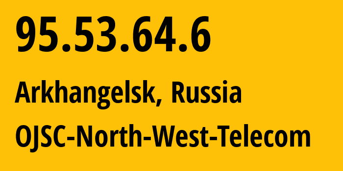 IP address 95.53.64.6 (Arkhangelsk, Arkhangelskaya, Russia) get location, coordinates on map, ISP provider AS12389 OJSC-North-West-Telecom // who is provider of ip address 95.53.64.6, whose IP address