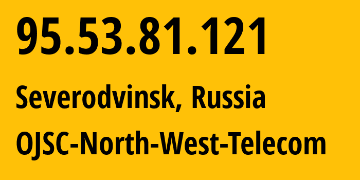 IP address 95.53.81.121 (Severodvinsk, Arkhangelskaya, Russia) get location, coordinates on map, ISP provider AS12389 OJSC-North-West-Telecom // who is provider of ip address 95.53.81.121, whose IP address