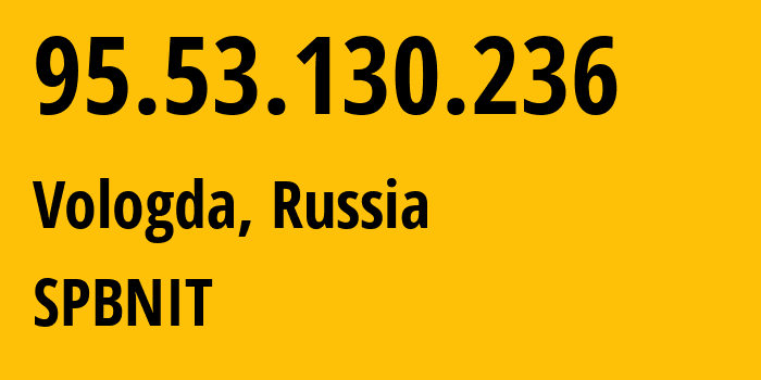 IP address 95.53.130.236 (Vologda, Vologda Oblast, Russia) get location, coordinates on map, ISP provider AS12389 SPBNIT // who is provider of ip address 95.53.130.236, whose IP address