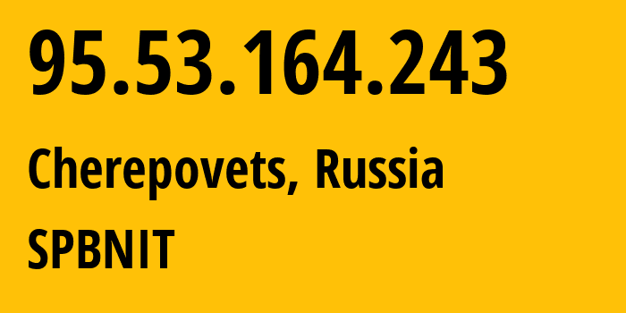 IP-адрес 95.53.164.243 (Череповец, Вологодская Область, Россия) определить местоположение, координаты на карте, ISP провайдер AS12389 SPBNIT // кто провайдер айпи-адреса 95.53.164.243