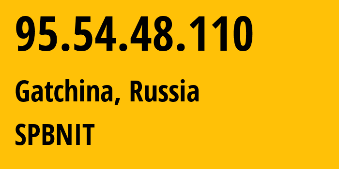 IP-адрес 95.54.48.110 (Гатчина, Ленинградская область, Россия) определить местоположение, координаты на карте, ISP провайдер AS12389 SPBNIT // кто провайдер айпи-адреса 95.54.48.110