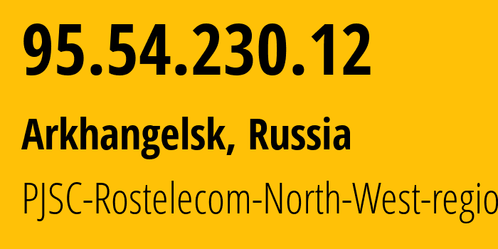 IP address 95.54.230.12 (Arkhangelsk, Arkhangelskaya, Russia) get location, coordinates on map, ISP provider AS12389 PJSC-Rostelecom-North-West-region // who is provider of ip address 95.54.230.12, whose IP address