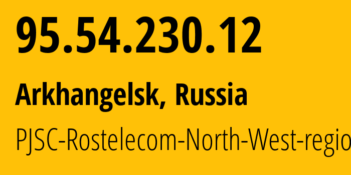 IP-адрес 95.54.230.12 (Архангельск, Архангельская Область, Россия) определить местоположение, координаты на карте, ISP провайдер AS12389 PJSC-Rostelecom-North-West-region // кто провайдер айпи-адреса 95.54.230.12