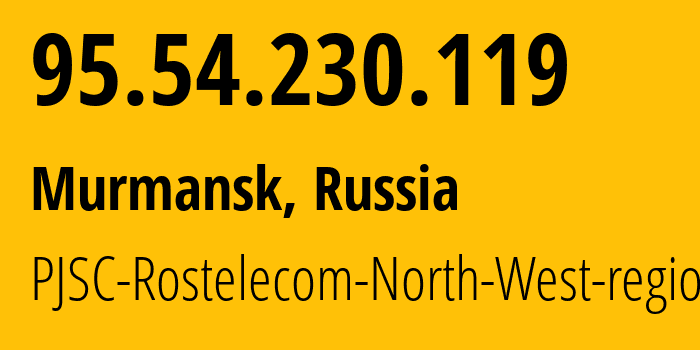 IP-адрес 95.54.230.119 (Мурманск, Мурманская Область, Россия) определить местоположение, координаты на карте, ISP провайдер AS12389 PJSC-Rostelecom-North-West-region // кто провайдер айпи-адреса 95.54.230.119