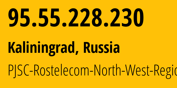 IP address 95.55.228.230 (Kaliningrad, Kaliningrad Oblast, Russia) get location, coordinates on map, ISP provider AS12389 PJSC-Rostelecom-North-West-Region // who is provider of ip address 95.55.228.230, whose IP address