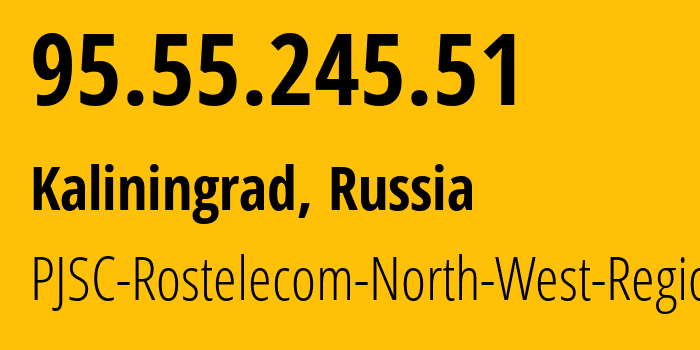 IP-адрес 95.55.245.51 (Калининград, Калининградская Область, Россия) определить местоположение, координаты на карте, ISP провайдер AS12389 PJSC-Rostelecom-North-West-Region // кто провайдер айпи-адреса 95.55.245.51