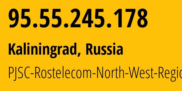 IP-адрес 95.55.245.178 (Калининград, Калининградская Область, Россия) определить местоположение, координаты на карте, ISP провайдер AS12389 PJSC-Rostelecom-North-West-Region // кто провайдер айпи-адреса 95.55.245.178