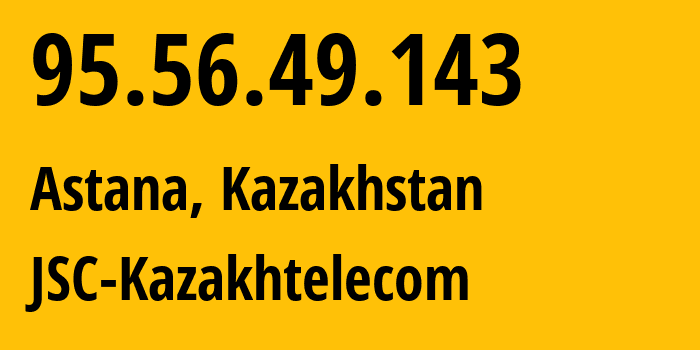 IP address 95.56.49.143 (Astana, Astana, Kazakhstan) get location, coordinates on map, ISP provider AS9198 JSC-Kazakhtelecom // who is provider of ip address 95.56.49.143, whose IP address