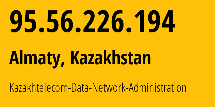 IP address 95.56.226.194 (Almaty, Almaty, Kazakhstan) get location, coordinates on map, ISP provider AS9198 Kazakhtelecom-Data-Network-Administration // who is provider of ip address 95.56.226.194, whose IP address