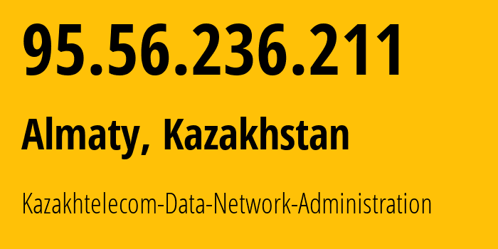 IP address 95.56.236.211 (Almaty, Almaty, Kazakhstan) get location, coordinates on map, ISP provider AS9198 Kazakhtelecom-Data-Network-Administration // who is provider of ip address 95.56.236.211, whose IP address