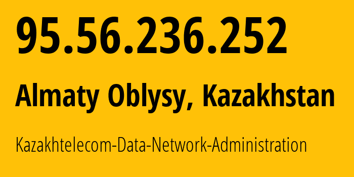 IP address 95.56.236.252 (Almaty Oblysy, Almaty Oblysy, Kazakhstan) get location, coordinates on map, ISP provider AS9198 Kazakhtelecom-Data-Network-Administration // who is provider of ip address 95.56.236.252, whose IP address