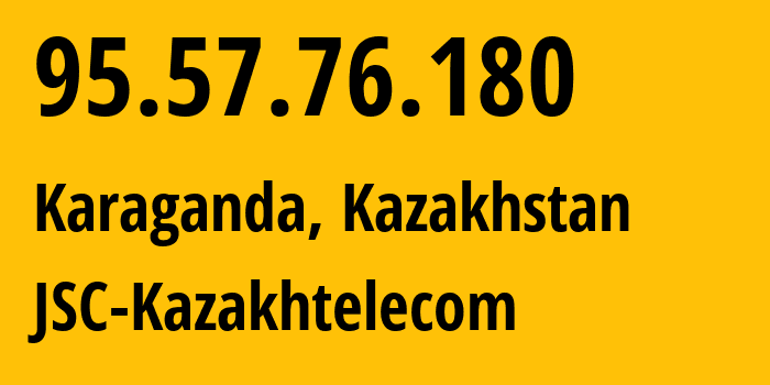 IP-адрес 95.57.76.180 (Караганда, Karagandinskaya Oblast, Казахстан) определить местоположение, координаты на карте, ISP провайдер AS9198 JSC-Kazakhtelecom // кто провайдер айпи-адреса 95.57.76.180