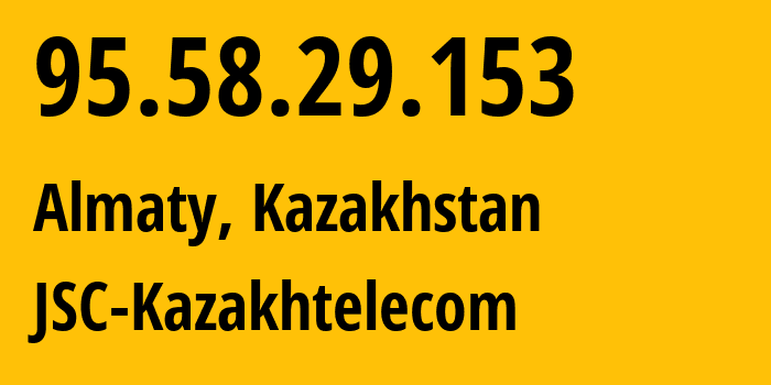 IP-адрес 95.58.29.153 (Алматы, Алматы, Казахстан) определить местоположение, координаты на карте, ISP провайдер AS9198 JSC-Kazakhtelecom // кто провайдер айпи-адреса 95.58.29.153