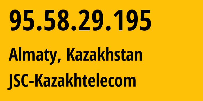 IP address 95.58.29.195 (Almaty, Almaty, Kazakhstan) get location, coordinates on map, ISP provider AS9198 JSC-Kazakhtelecom // who is provider of ip address 95.58.29.195, whose IP address