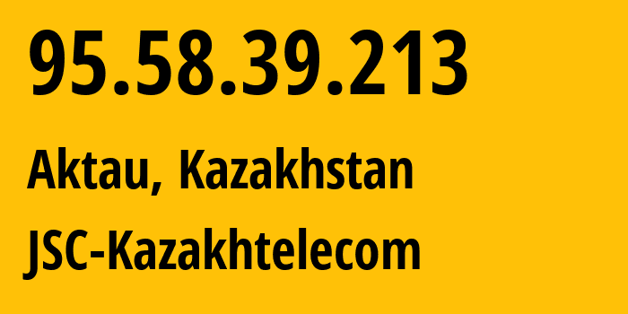 IP-адрес 95.58.39.213 (Актау, Mangistauskaya Oblast, Казахстан) определить местоположение, координаты на карте, ISP провайдер AS9198 JSC-Kazakhtelecom // кто провайдер айпи-адреса 95.58.39.213