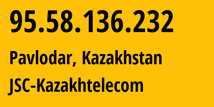 IP-адрес 95.58.136.232 (Павлодар, Pavlodarskaya Oblast, Казахстан) определить местоположение, координаты на карте, ISP провайдер AS9198 JSC-Kazakhtelecom // кто провайдер айпи-адреса 95.58.136.232