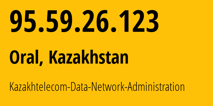 IP address 95.59.26.123 (Oral, West Kazakhstan, Kazakhstan) get location, coordinates on map, ISP provider AS9198 Kazakhtelecom-Data-Network-Administration // who is provider of ip address 95.59.26.123, whose IP address