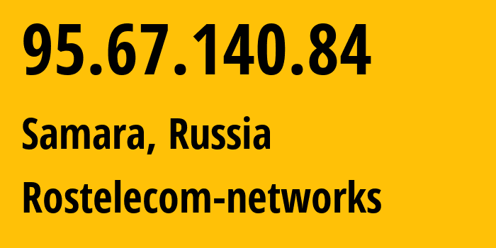 IP address 95.67.140.84 (Samara, Samara Oblast, Russia) get location, coordinates on map, ISP provider AS12389 Rostelecom-networks // who is provider of ip address 95.67.140.84, whose IP address