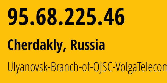 IP-адрес 95.68.225.46 (Чердаклы, Ульяновская Область, Россия) определить местоположение, координаты на карте, ISP провайдер AS12389 Ulyanovsk-Branch-of-OJSC-VolgaTelecom // кто провайдер айпи-адреса 95.68.225.46