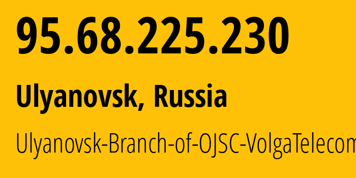 IP address 95.68.225.230 (Ulyanovsk, Ulyanovsk Oblast, Russia) get location, coordinates on map, ISP provider AS12389 Ulyanovsk-Branch-of-OJSC-VolgaTelecom // who is provider of ip address 95.68.225.230, whose IP address