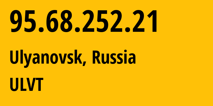 IP address 95.68.252.21 (Ulyanovsk, Ulyanovsk Oblast, Russia) get location, coordinates on map, ISP provider AS12389 ULVT // who is provider of ip address 95.68.252.21, whose IP address