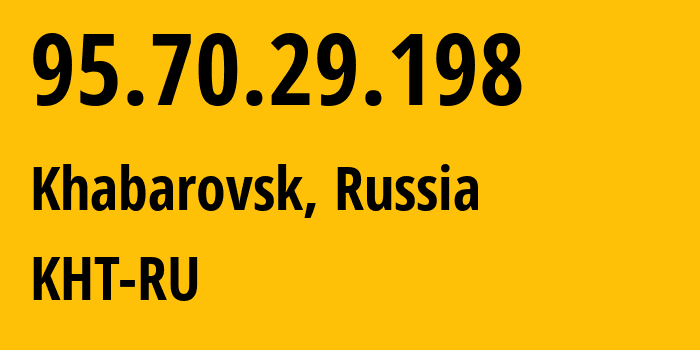 IP-адрес 95.70.29.198 (Хабаровск, Хабаровский Край, Россия) определить местоположение, координаты на карте, ISP провайдер AS12389 KHT-RU // кто провайдер айпи-адреса 95.70.29.198