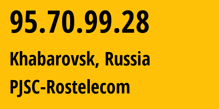 IP address 95.70.99.28 (Khabarovsk, Khabarovsk, Russia) get location, coordinates on map, ISP provider AS12389 PJSC-Rostelecom // who is provider of ip address 95.70.99.28, whose IP address