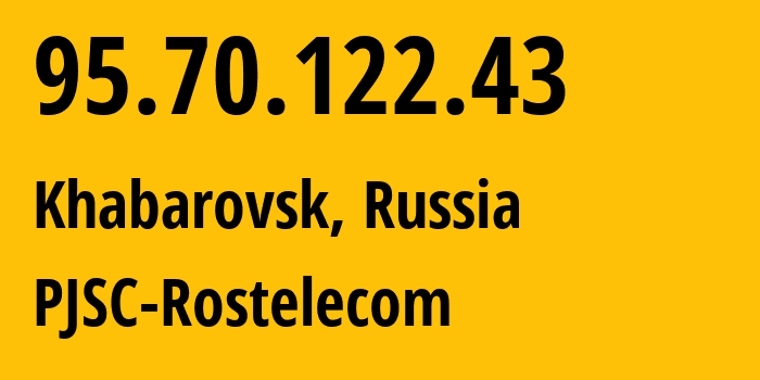 IP address 95.70.122.43 (Khabarovsk, Khabarovsk, Russia) get location, coordinates on map, ISP provider AS12389 PJSC-Rostelecom // who is provider of ip address 95.70.122.43, whose IP address