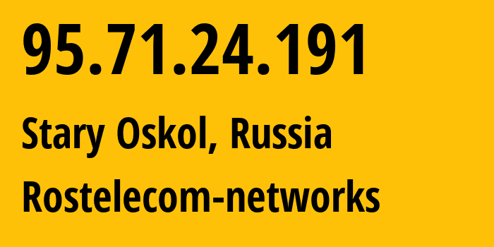 IP address 95.71.24.191 (Stary Oskol, Belgorod Oblast, Russia) get location, coordinates on map, ISP provider AS12389 Rostelecom-networks // who is provider of ip address 95.71.24.191, whose IP address