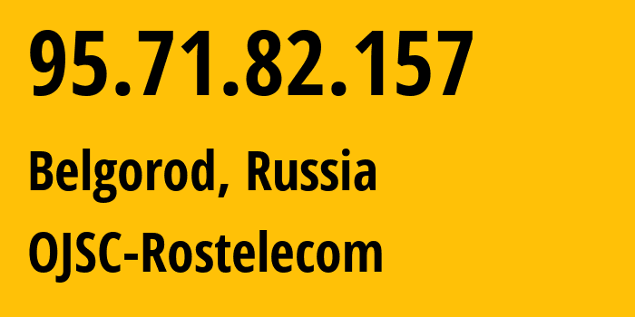 IP-адрес 95.71.82.157 (Белгород, Белгородская Область, Россия) определить местоположение, координаты на карте, ISP провайдер AS12389 OJSC-Rostelecom // кто провайдер айпи-адреса 95.71.82.157