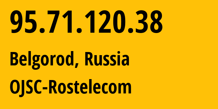 IP-адрес 95.71.120.38 (Белгород, Белгородская область, Россия) определить местоположение, координаты на карте, ISP провайдер AS12389 OJSC-Rostelecom // кто провайдер айпи-адреса 95.71.120.38